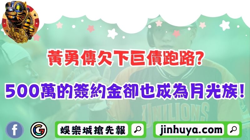 黃勇傳欠下巨債跑路？500萬的簽約金卻也成為月光族！