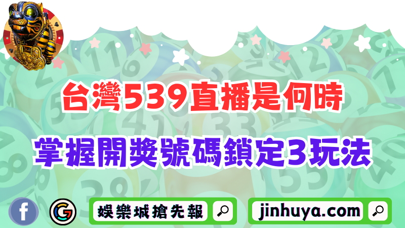 台灣539直播是何時？哪裡看？掌握開獎號碼鎖定這3大玩法！