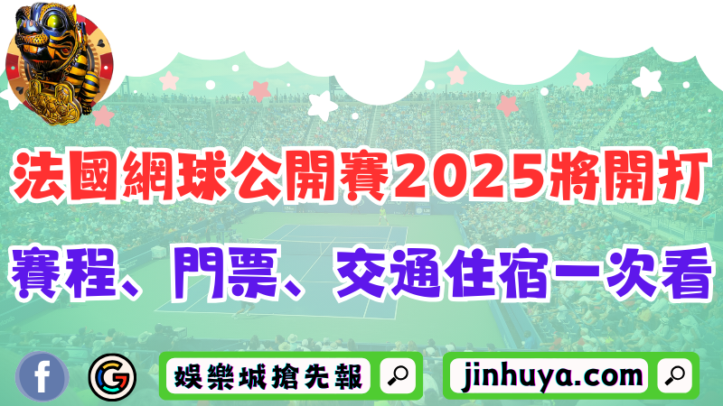 法國網球公開賽2025即將開打！賽程、門票、交通住宿一次看！